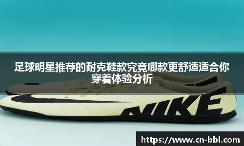 足球明星推荐的耐克鞋款究竟哪款更舒适适合你穿着体验分析